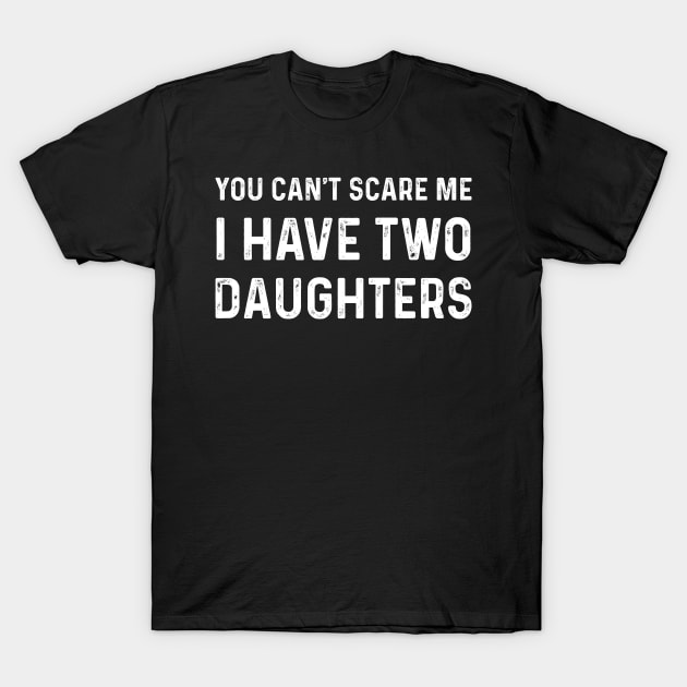 Funny Saying You Can't Scare Me I Have Two Daughters T-Shirt by TeeTypo